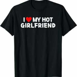 I LOVE MY HOT GIRLFRIEND Herrenshirt T-Shirt Liebe Lustig Valentinstag Geschenk